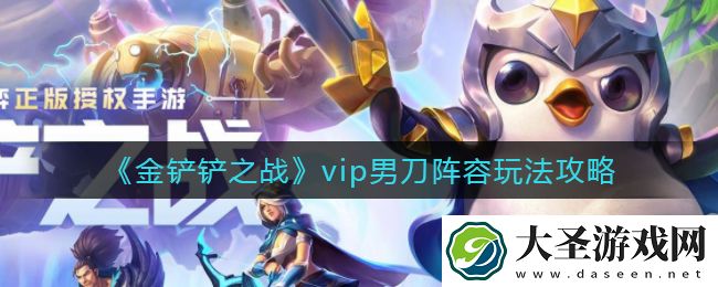 金铲铲之战vip男刀阵容怎么玩