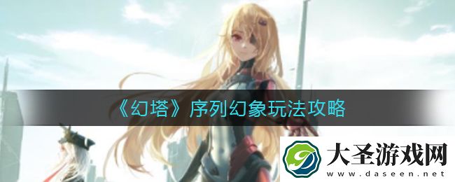 幻塔序列幻象怎么玩