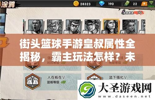 街头篮球手游皇叔属性全揭秘