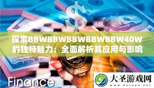 探索BBWBBWBBWBBWBBW40W的独特魅力