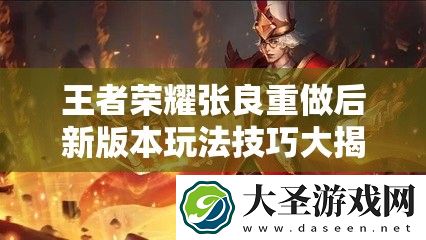 王者荣耀张良重做后新版本玩法技巧大揭秘