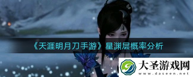 天涯明月刀手游星渊层概率是多少