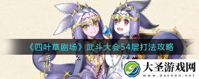 四叶草剧场武斗大会54层怎么打