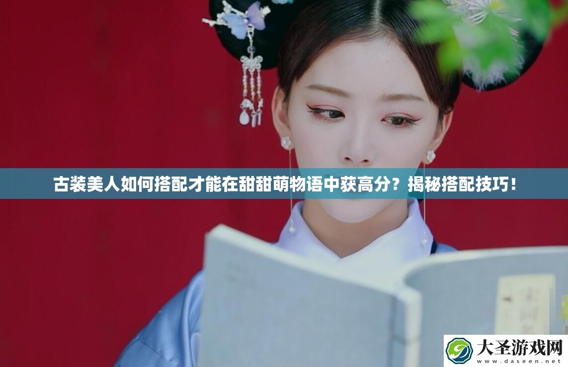 古装美人如何搭配才能在甜甜萌物语中获高分