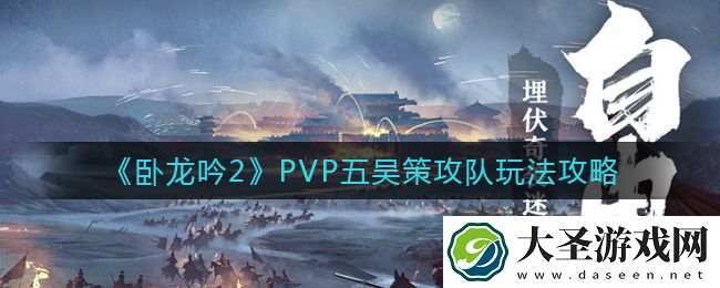 卧龙吟2PVP五吴策攻队怎么玩