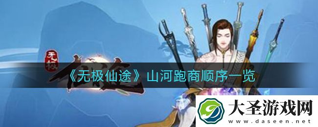 无极仙途山河跑商顺序是什么