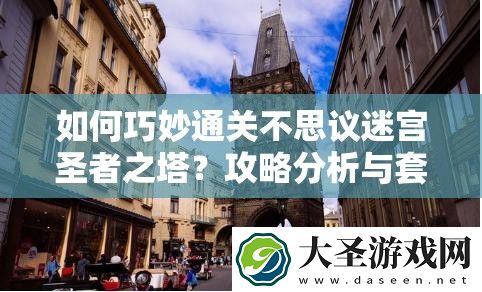如何巧妙通关不思议迷宫圣者之塔