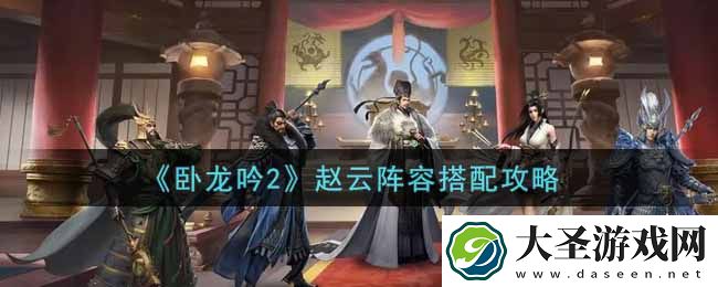 卧龙吟2赵云阵容怎么搭配