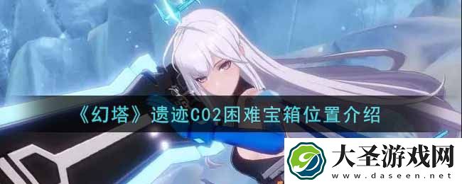 幻塔手游遗迹C02困难宝箱在哪里