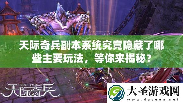 天际奇兵副本系统究竟隐藏了哪些主要玩法
