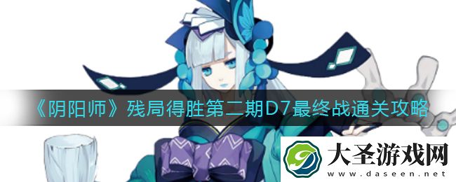 阴阳师残局得胜第二期D7最终战怎么打