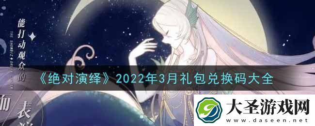 绝对演绎手游3月最新礼包兑换码有哪些