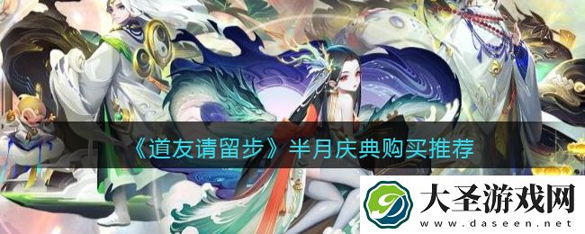 道友请留步半月庆典买什么