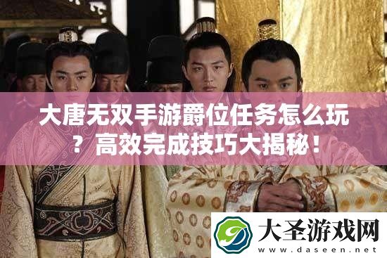 大唐无双手游爵位任务怎么玩