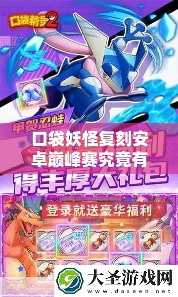 口袋妖怪复刻安卓巅峰赛究竟有何革新
