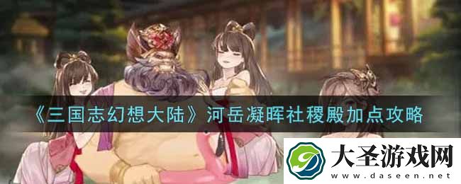 三国志幻想大陆河岳凝晖社稷殿怎么加点