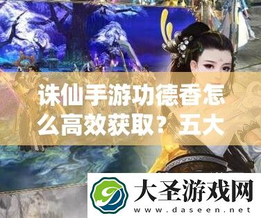诛仙手游功德香怎么高效获取