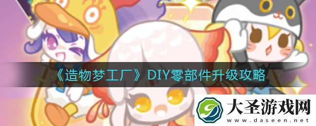 造物梦工厂DIY零部件要升级吗