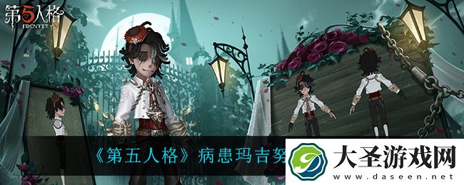 第五人格病患玛吉努怎么获得