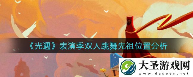 光遇表演季双人跳舞先祖在哪里