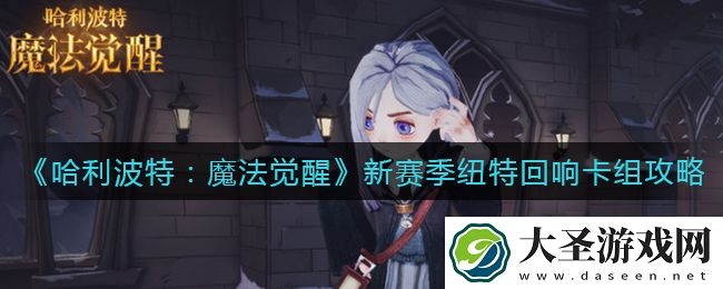 哈利波特魔法觉醒新赛季纽特回响卡组怎么玩