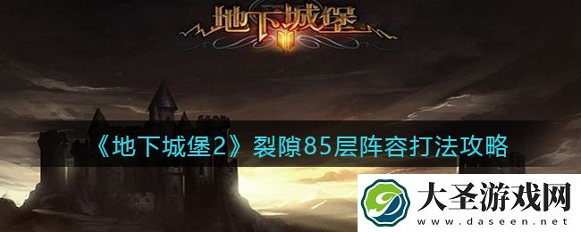 地下城堡2黑暗觉醒裂隙85层怎么打