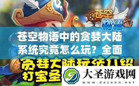 苍空物语中的贪婪大陆系统究竟怎么玩