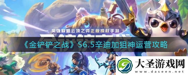 金铲铲之战S6.5辛迪加狙神怎么运营