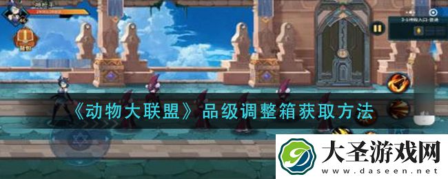 动物大联盟品级调整箱怎么获得