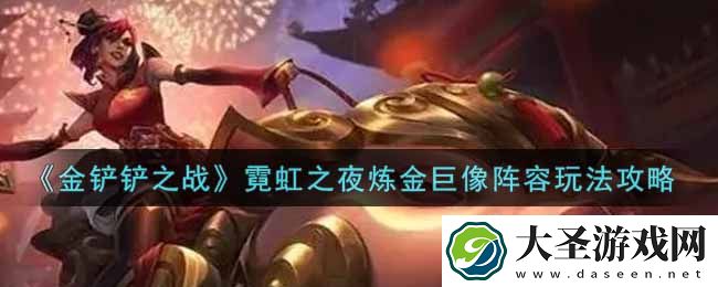 金铲铲之战霓虹之夜炼金巨像阵容怎么玩