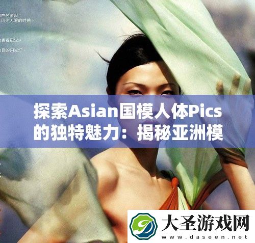探索Asian国模人体Pics的独特魅力