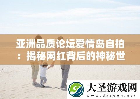 亚洲品质论坛爱情岛自拍