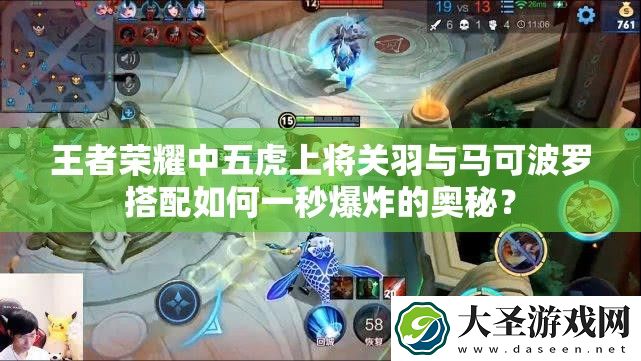 王者荣耀中五虎上将关羽与马可波罗搭配如何一秒爆炸的奥秘