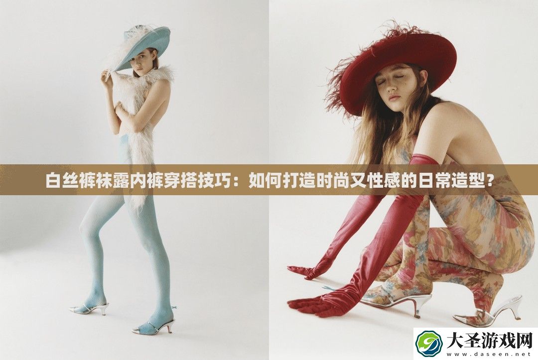 白丝**露内裤穿搭技巧