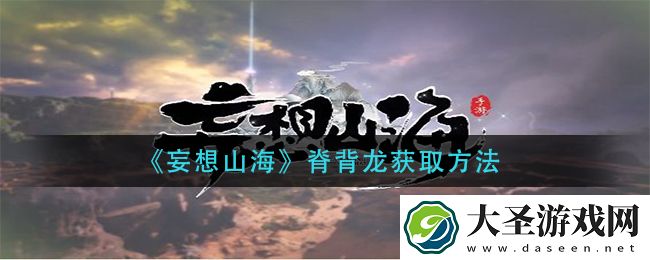 妄想山海脊背龙怎么获得