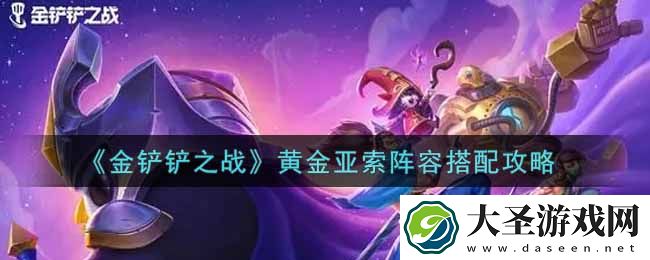 金铲铲之战黄金亚索阵容怎么搭配