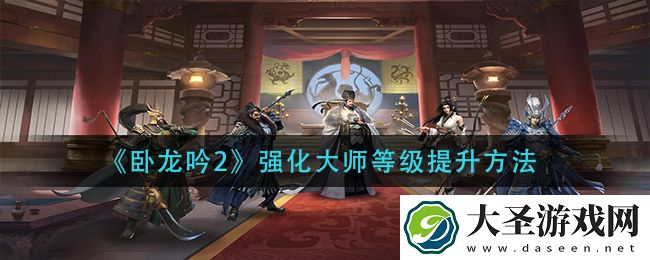 卧龙吟2强化大师等级怎么提升