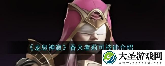 龙息神寂吞火者莉可技能是什么