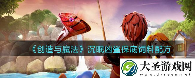 创造与魔法沉眠凶鲨饲料配方怎么做