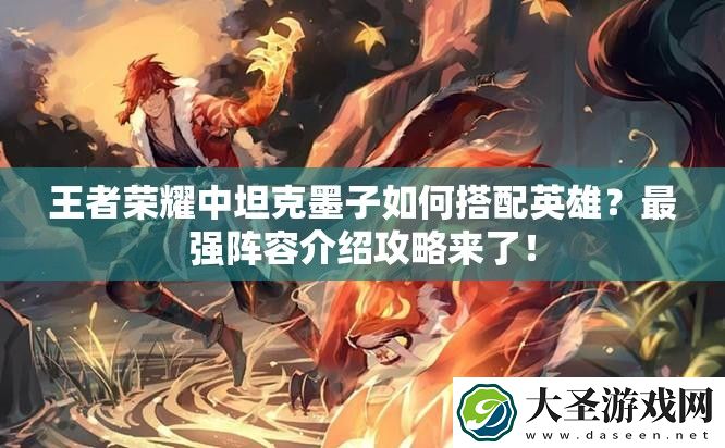 王者荣耀中坦克墨子如何搭配英雄