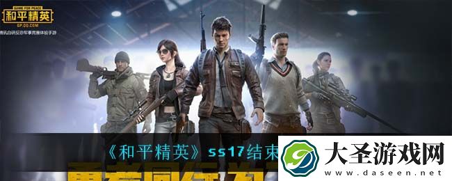 和平精英ss17什么时候结束