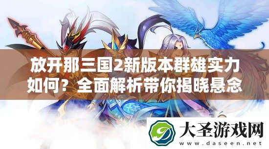 放开那三国2新版本群雄实力如何