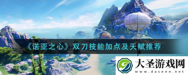 诺亚之心双刀技能天赋怎么加点