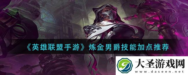 英雄联盟手游炼金男爵技能怎么加点