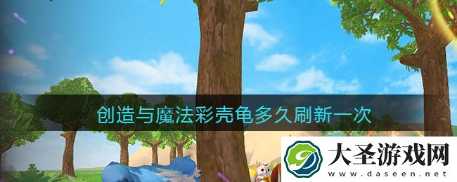 创造与魔法彩壳龟多久刷新一次