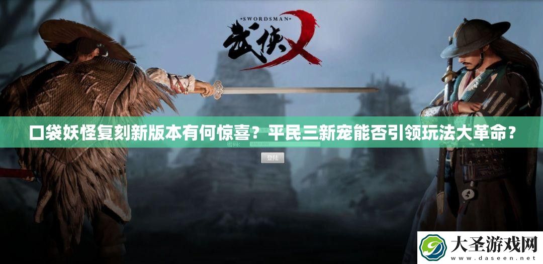 口袋妖怪复刻新版本有何惊喜