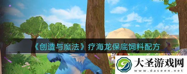 创造与魔法疗海龙保底饲料配方