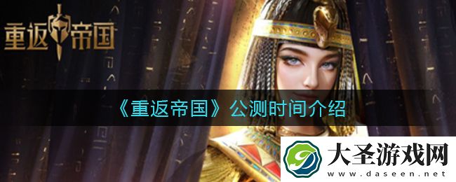 重返帝国什么时候公测
