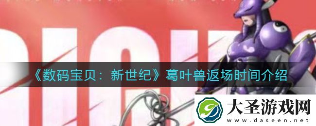 数码宝贝新世纪葛叶兽什么时候返场