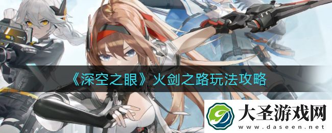 深空之眼火剑之路怎么玩